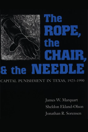 The Rope, The Chair, and the Needle : Capital Punishment in Texas, 1923-1990 (Paperback) by James W. Marquart, Sheldon Ekland-Olson, Jonathan R. Sorensen 