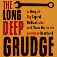 The Long Deep Grudge: A Story of Big Capital, Radical Labor, and Class War in the American Heartland (Haymarket Books, 2019)