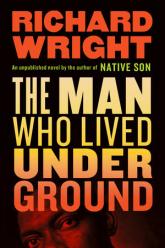 The Man Who Lived Underground: A Novel by Richard Wright.