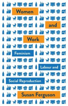 Susan Ferguson, (2019) Women and Work: Feminism, Labour and Social Reproduction, London: Pluto Press.