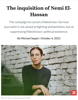 +972 (10/6/21): “Bild unleashed a second salvo of “evidence” that was to seal El-Hassan’s fate: as recently as a few weeks ago, she had ‘liked’ several Instagram posts by Jewish Voice for Peace, a pro-BDS organization based in the United States.”