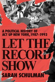 | Let the Record Show A Political History of ACTUP New York 19871993 Macmillan Publishers 2021 by Sarah Schulman | MR Online