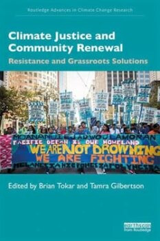 | Brian Tokar and Tamra Gilbertson editors CLIMATE JUSTICE AND COMMUNITY RENEWAL Resistance and Grassroots Solutions Routledge 2020 | MR Online