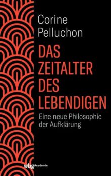 Corine Pelluchon Das Zeitalter des Lebendigen. Eine neue Philosophie der Aufklärung WBG Academic, Darmstadt 2021. 320 pp., €50 hb ISBN 9783534273607