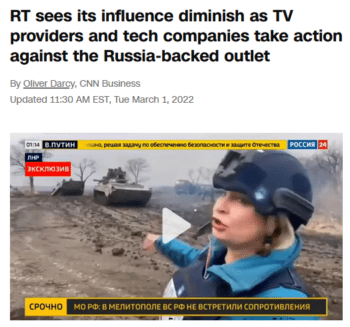CNN (3/1/22): “The actions taken by television providers and technology companies against RT have…reduc[ed] the Kremlin’s ability to peddle its narrative at a pivotal time.”