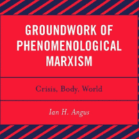 Ian H Angus Groundwork of Phenomenological Marxism: Crisis, Body, World