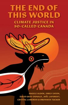 | The End of This World Climate Justice in So Called Canada by Angele Alook Emily Eaton David Gray Donald Joël Laforest Crystal Lameman and Bronwen Tucker released this year by Between the Lines For more information visit wwwbtlbookscom | MR Online