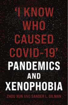 Zhou Xun and Sander L Gilman I Know Who Caused COVID 19 Pandemics and Xenophobia Reaktion Books London 2021 254 pp 50 hb ISBN 9781789145076