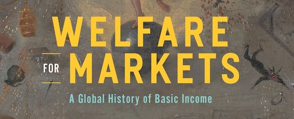 MR Online | Anton Jäger and Daniel Zamora Vargas Welfare for Markets A Global History of Basic Income University of Chicago Press 2023 258pp | MR Online