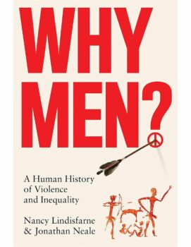 | Why Men A Human History of Violence and Inequality Nancy Lindisfarne and Jonathan Neale Oxford University Press 2023 £25 | MR Online