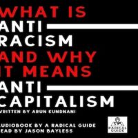 Arun Kundnani details the histories of liberal and radical anti-racism and argues that anti-racism ultimately means anti-capitalism.