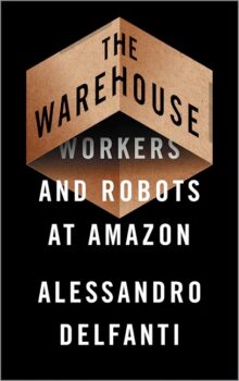 The Warehouse Workers and Robots at Amazon Alessandro Delfanti Pluto 2021 £1999