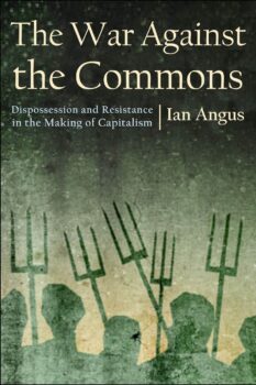 | The War Against the Commons Dispossession and Resistance in the Making of Capitalismby Ian Angus | MR Online