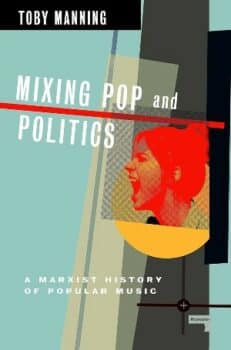 | Toby Manning Mixing Pop and Politics A Marxist History of Popular Music Repeater Books 2024 567pp | MR Online