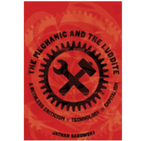 Jathan Sadowski , The Mechanic and The Luddite: A Ruthless Criticism of Technology and Capitalism (University of California Press 2025), 293pp.