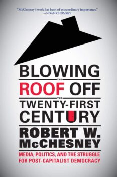 Blowing the Roof Off the Twenty First Century Media Politics and the Struggle for Post Capitalist Democracy 2014