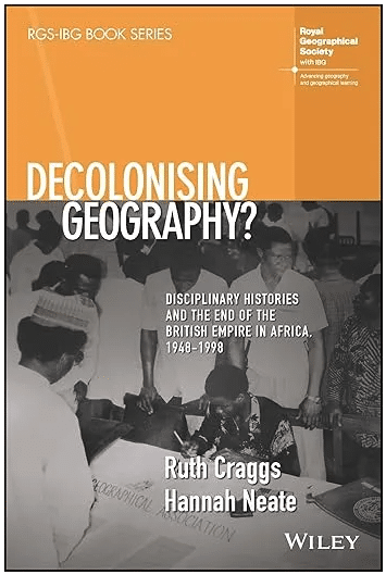 Decolonising Geography Disciplinary histories and the end of the British empire in Africa 1948 1998 