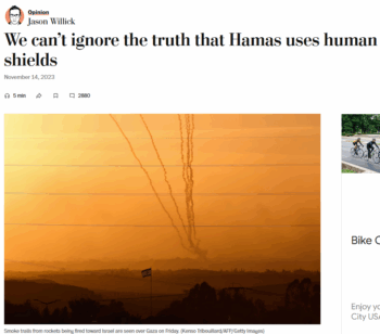 WaPoHumanShields350x308 | MR Online To establish the truth that Hamas uses human shields Washington Post columnist James Willick 111423 quotes a Post editorial 11523 criticizing Hamas for provoking Israel militarilywhile protecting its own leaders and fighters in tunnels By this logic any non suicidal military operation against Israel would involve human shields