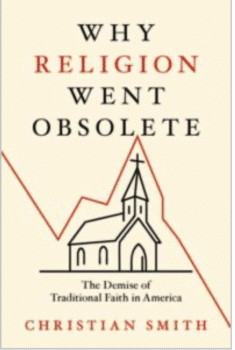 Christian SmithWhy Religion Went Obsolete The Demise of Traditional Faith in America Oxford Oxford University Press 2025 426 pp £2699 hb ISBN 9780197800737