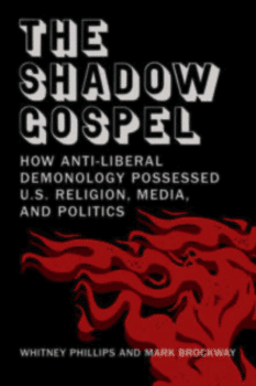 Whitney Phillips and Mark BrockwayThe Shadow Gospel How Anti Liberal Demonology Possesses US Religion Media and Politics Cambridge The MIT Press 2025 311 pp 00 pb ISBN 9780262552271