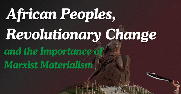  | African Peoples Revolutionary Change and the Importance of Marxist Materialism | MR Online