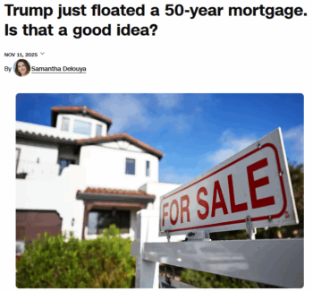 Is a 50-year mortgage a good idea? CNN (11/11/25) tells readers—maybe!