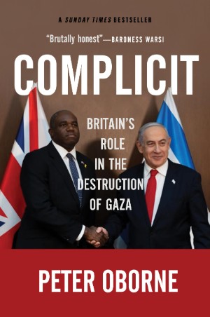 Peter Oborne, Complicit: Britain’s Role in the Destruction of Gaza (O/R Books 2025), 360pp.