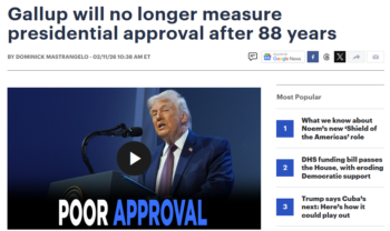 Gallup (The Hill, 2/11/26) said its decision to stop measuring presidential approval “reflects an evolution in how Gallup focuses its public research and thought leadership.” 