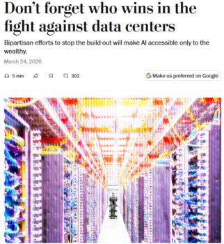 Billionaire-owned paper warns that blocking data centers will only benefit billionaires. (Original headline: “Halting Data Center Construction Will Entrench Inequality”—Washington Post,  3/24/26.)