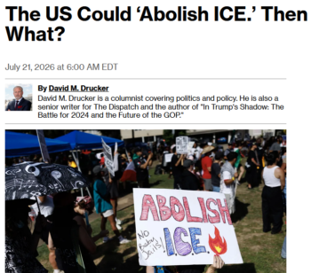 David Drucker’s advice to Democrats (Bloomberg, 7/21/26): Agree with Republicans that immigrants are a problem, and promise to do less about them.
