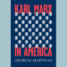 Karl Marx in America by Andrew Hartman. University of Chicago Press, 2025. 600 pages.